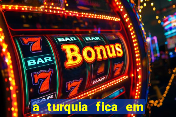 a turquia fica em qual continente